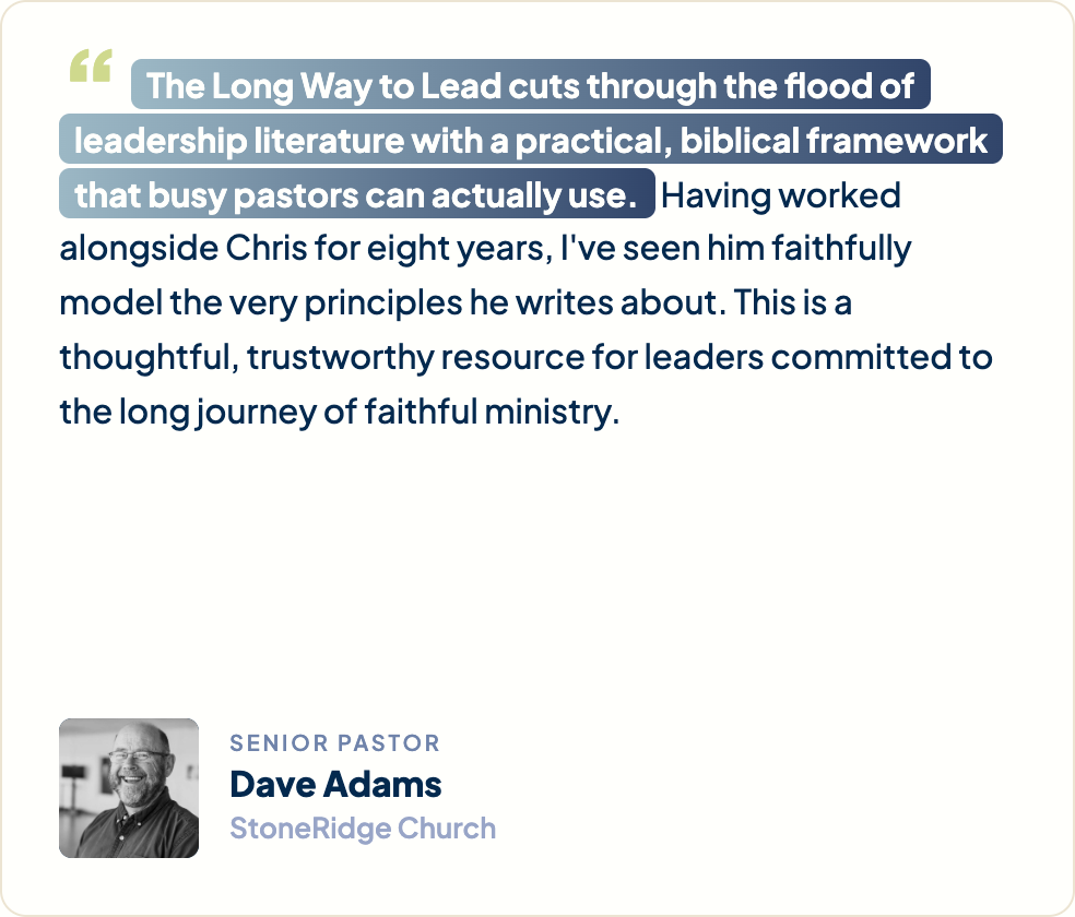“The Long Way to Lead cuts through the flood of leadership literature with a practical, biblical framework that busy pastors can actually use. Having worked alongside Chris for eight years, I've seen him faithfully model the very principles he writes about. This is a thoughtful, trustworthy resource for leaders committed to the long journey of faithful ministry.” Dave Adams, Senior Pastor, StoneRidge Church
