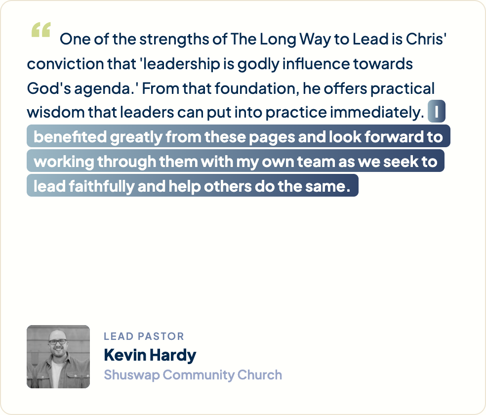 “One of the strengths of The Long Way to Lead is Chris's conviction that 'leadership is godly influence towards God's agenda.' From that foundation, he offers practical wisdom that leaders can put into practice immediately. I benefited greatly from these pages and look forward to working through them with my own team as we seek to lead faithfully and help others do the same.” Kevin Hardy, Lead Pastor, Shuswap Community Church