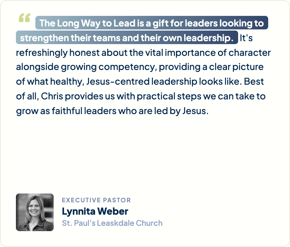 “The Long Way to Lead is a gift for leaders looking to strengthen their teams and their own leadership. It's refreshingly honest about the vital importance of character alongside growing competency, providing a clear picture of what healthy, Jesus-centred leadership looks like. Best of all, Chris provides us with practical steps we can take to grow as faithful leaders who are led by Jesus.” Lynnita Weber, Executive Pastor, St. Paul's Leaskdale Church
