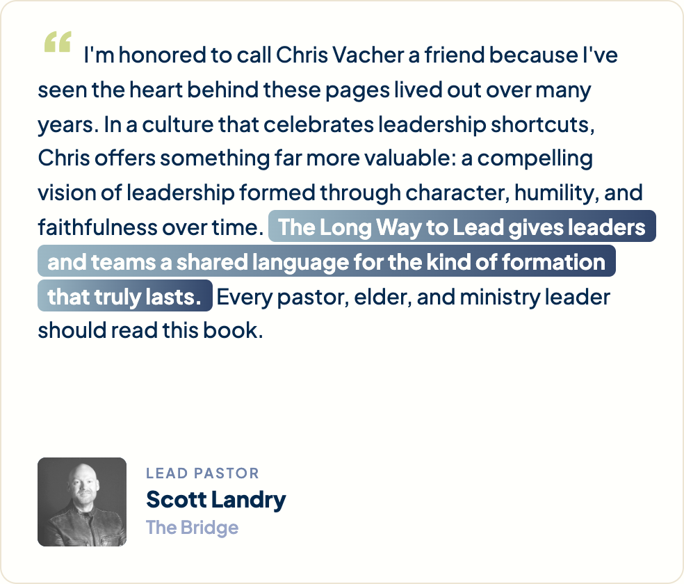 “I'm honored to call Chris Vacher a friend because I've seen the heart behind these pages lived out over many years. In a culture that celebrates leadership shortcuts, Chris offers something far more valuable: a compelling vision of leadership formed through character, humility, and faithfulness over time. The Long Way to Lead gives leaders and teams a shared language for the kind of formation that truly lasts. Every pastor, elder, and ministry leader should read this book.” Scott Landry, Lead Pastor, The Bridge